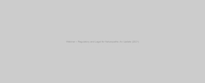 Webinar – Regulatory and Legal for Naturopaths: An Update (2021)